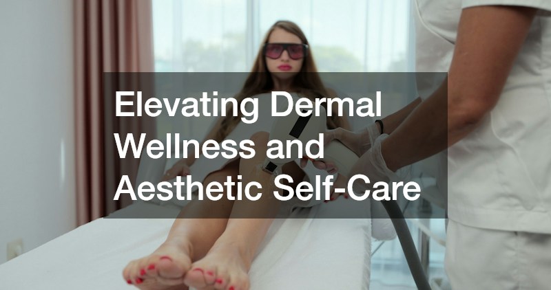 Elevating Dermal Wellness and Aesthetic Self-Care