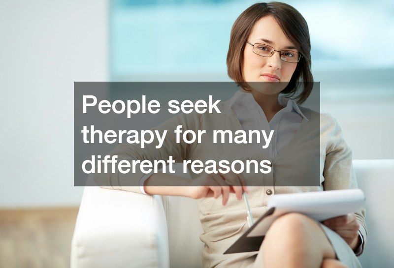 People seek therapy for many different reasons