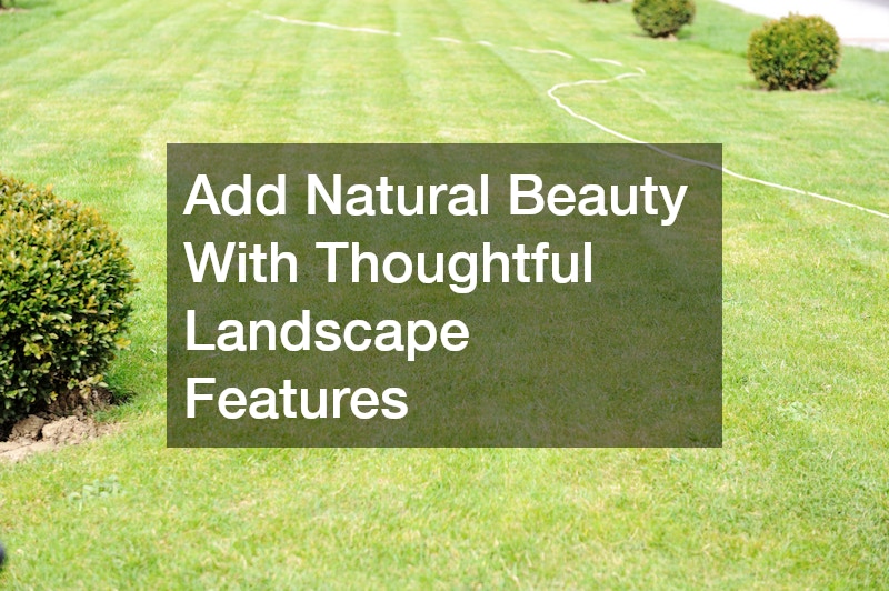 Add Natural Beauty With Thoughtful Landscape Features