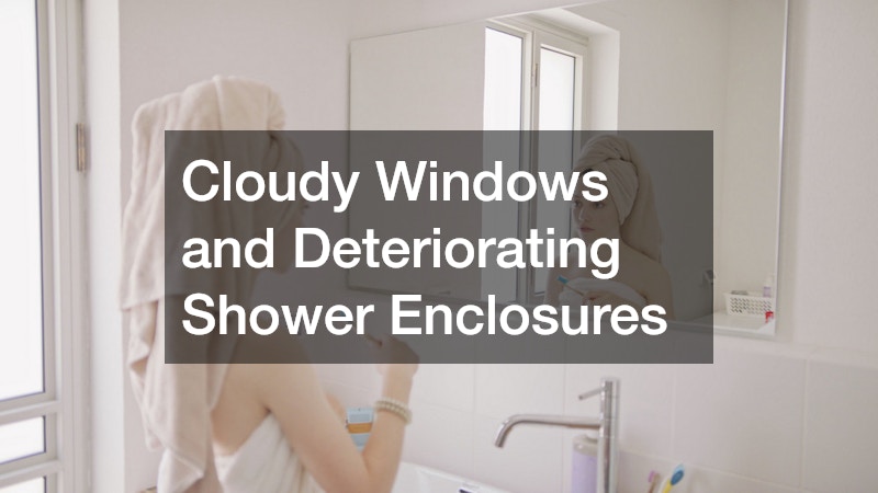 Cloudy Windows and Deteriorating Shower Enclosures