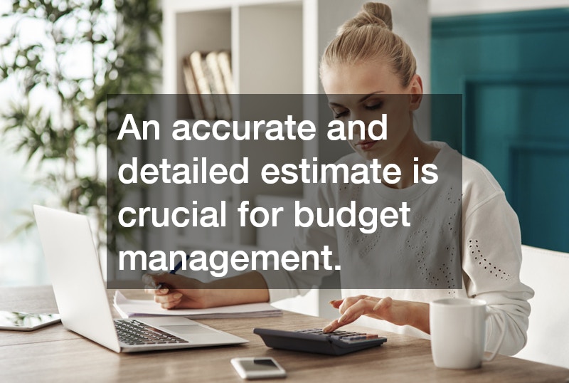 An accurate and detailed estimate is crucial for budget management.