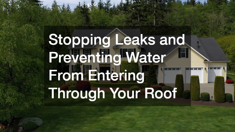 Stopping Leaks and Preventing Water From Entering Through Your Roof