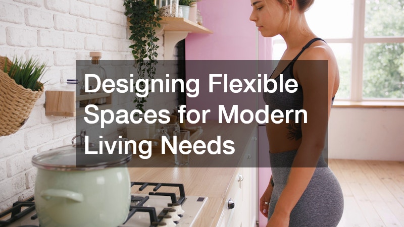 Designing Flexible Spaces for Modern Living Needs