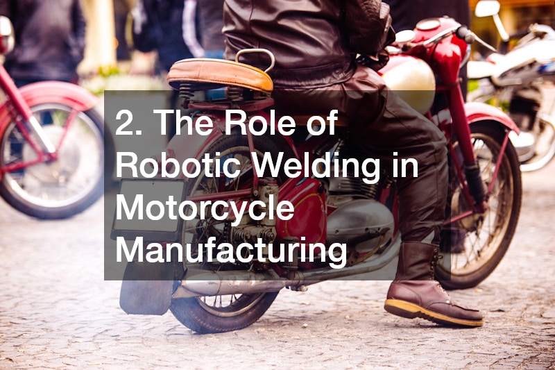 2. The Role of Robotic Welding in Motorcycle Manufacturing