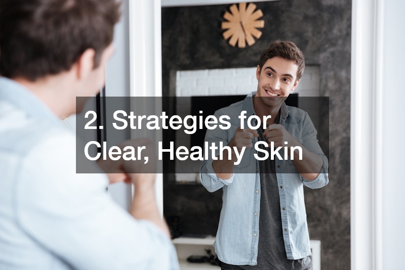 2. Strategies for Clear, Healthy Skin