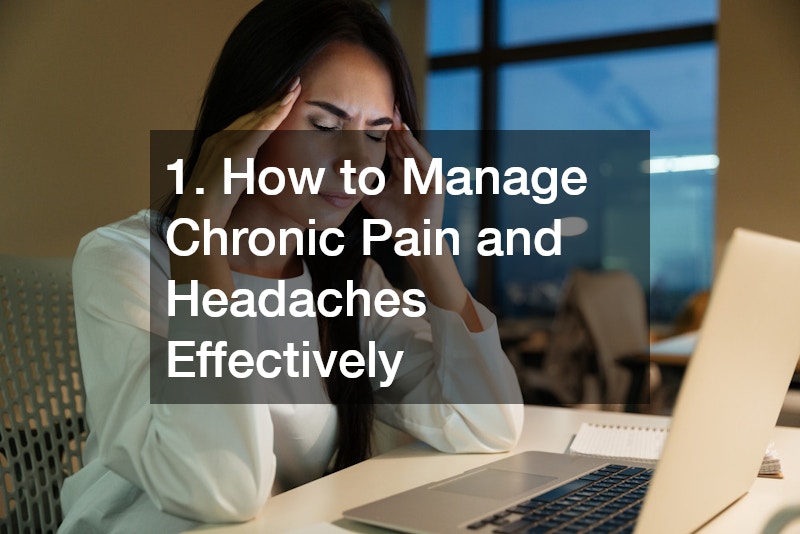 1. How to Manage Chronic Pain and Headaches Effectively