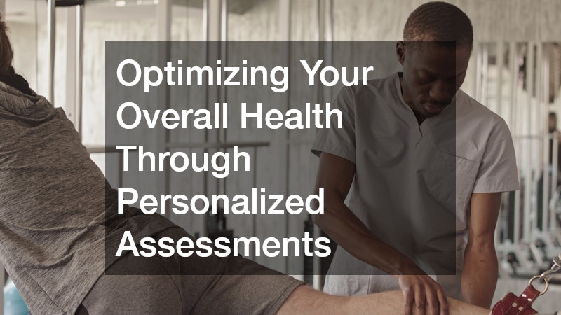 Optimizing Your Overall Health Through Personalized Assessments