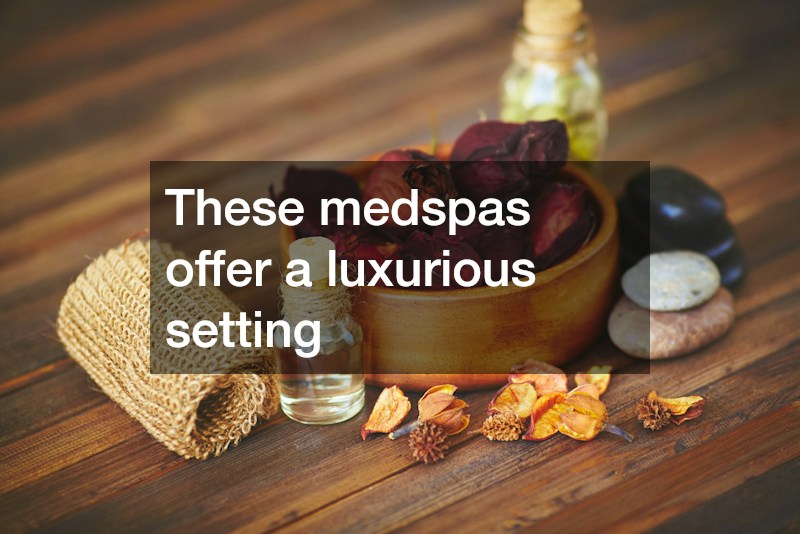 These medspas offer a luxurious setting
