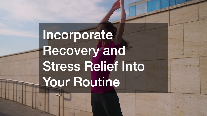 Incorporate Recovery and Stress Relief Into Your Routine