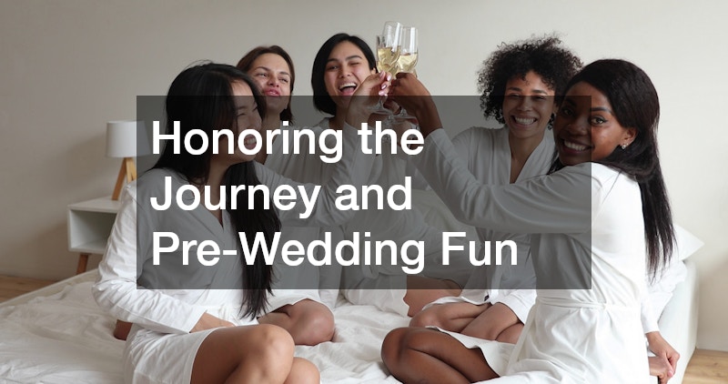 Honoring the Journey and Pre-Wedding Fun