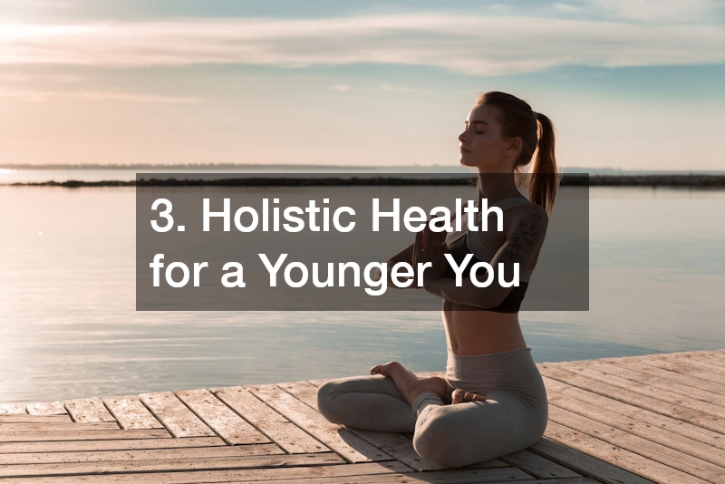 3. Holistic Health for a Younger You