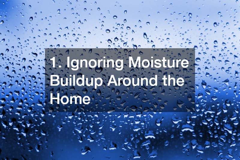 1. Ignoring Moisture Buildup Around the Home