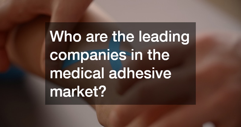 Who are the leading companies in the medical adhesive market?