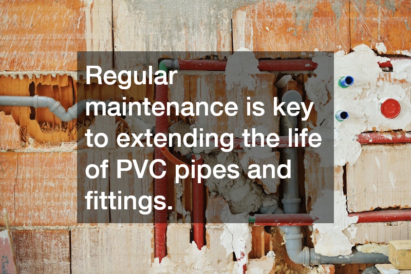Regular maintenance is key to extending the life of PVC pipes and fittings.
