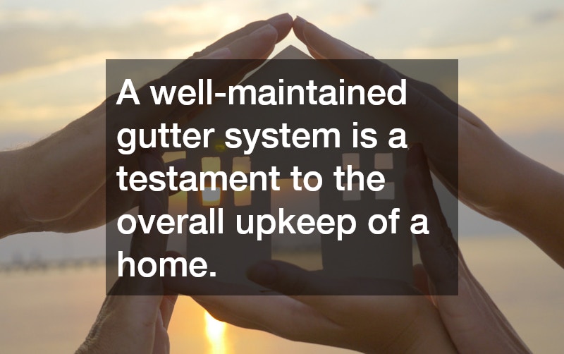 A well-maintained gutter system is a testament to the overall upkeep of a home.