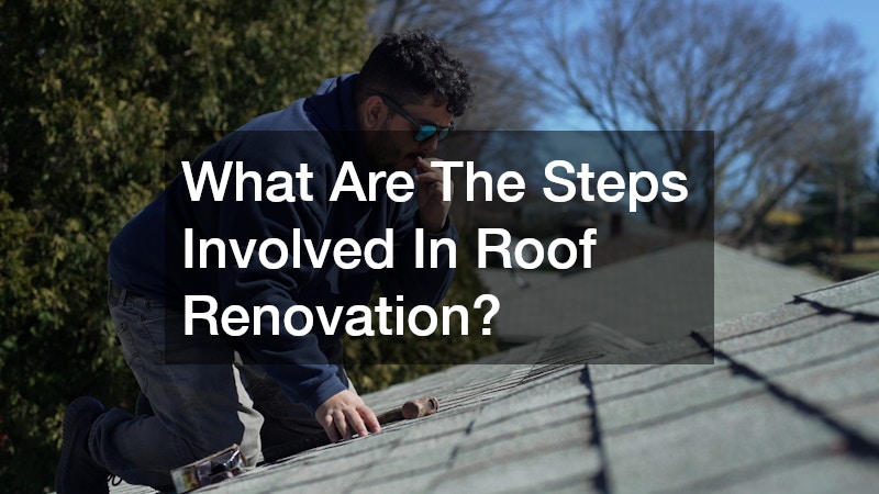 What Are The Steps Involved In Roof Renovation?