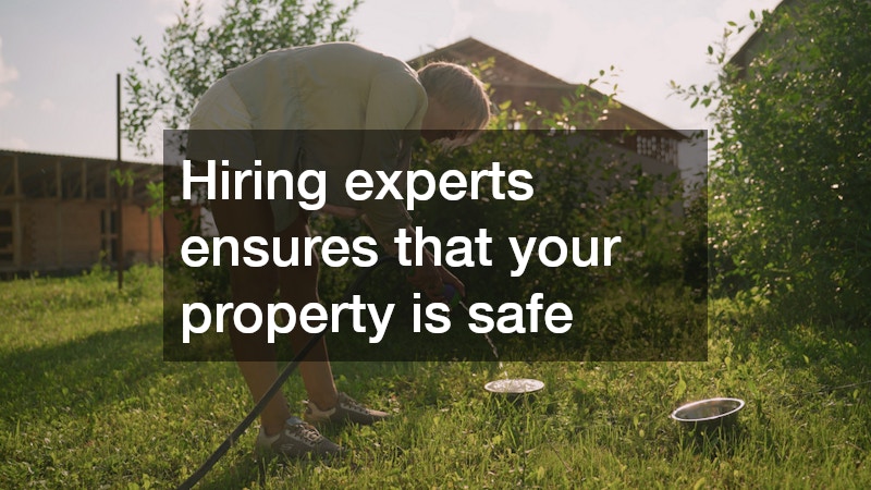 Hiring experts ensures that your property is safe