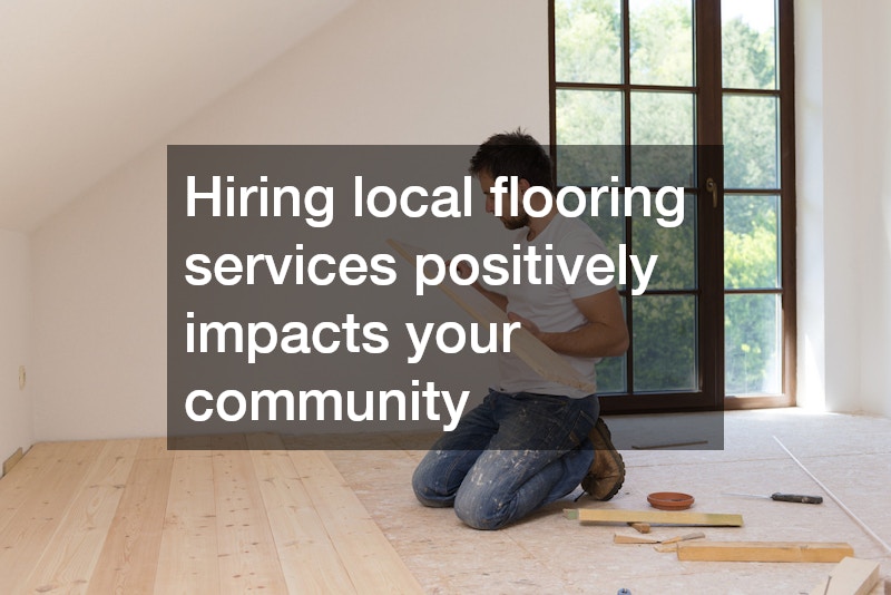 Hiring local flooring services positively impacts your community
