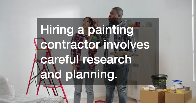 Hiring a painting contractor involves careful research and planning.