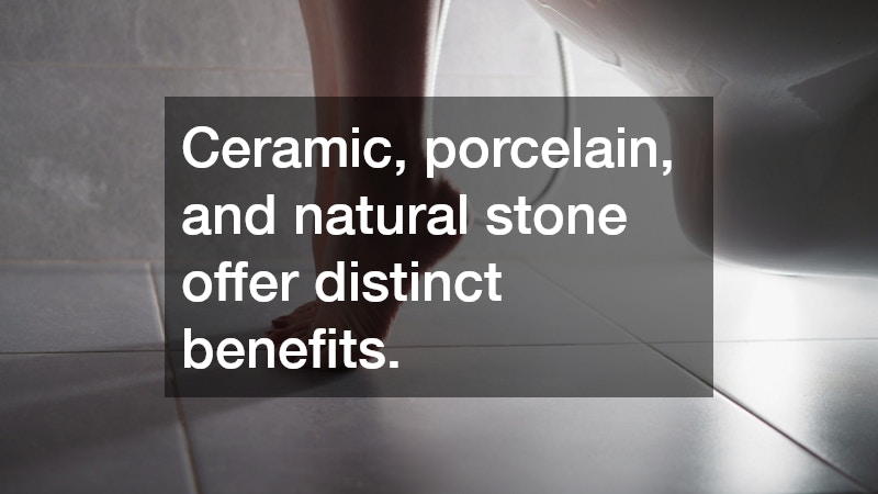 Ceramic, porcelain, and natural stone offer distinct benefits.