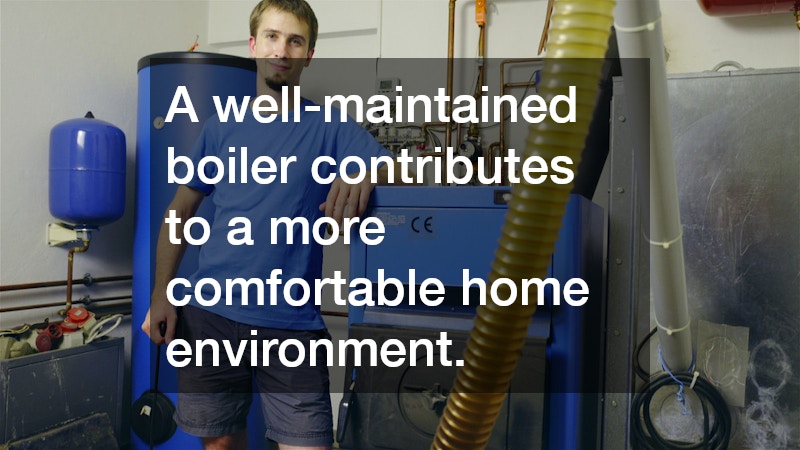 A well-maintained boiler contributes to a more comfortable home environment.