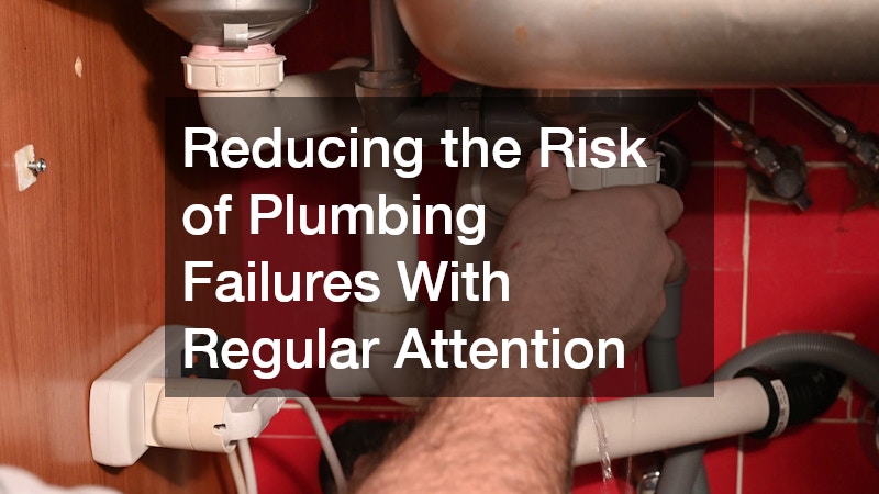 Reducing the Risk of Plumbing Failures With Regular Attention