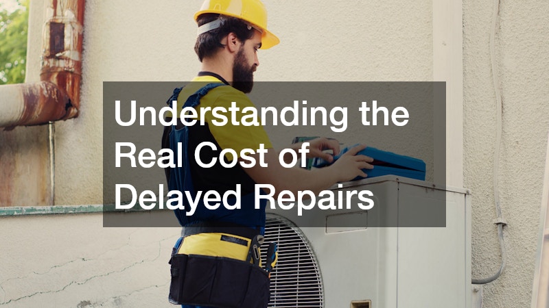 Understanding the Real Cost of Delayed Repairs