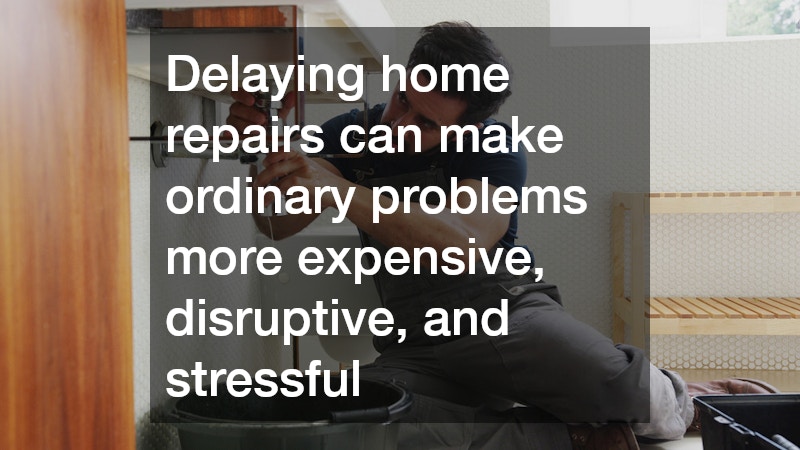 Delaying home repairs can make ordinary problems more expensive, disruptive, and stressful