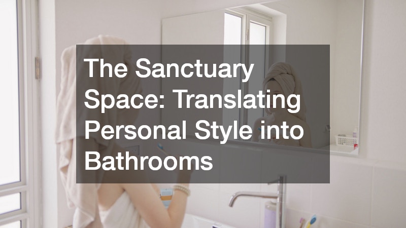 The Sanctuary Space: Translating Personal Style into Bathrooms