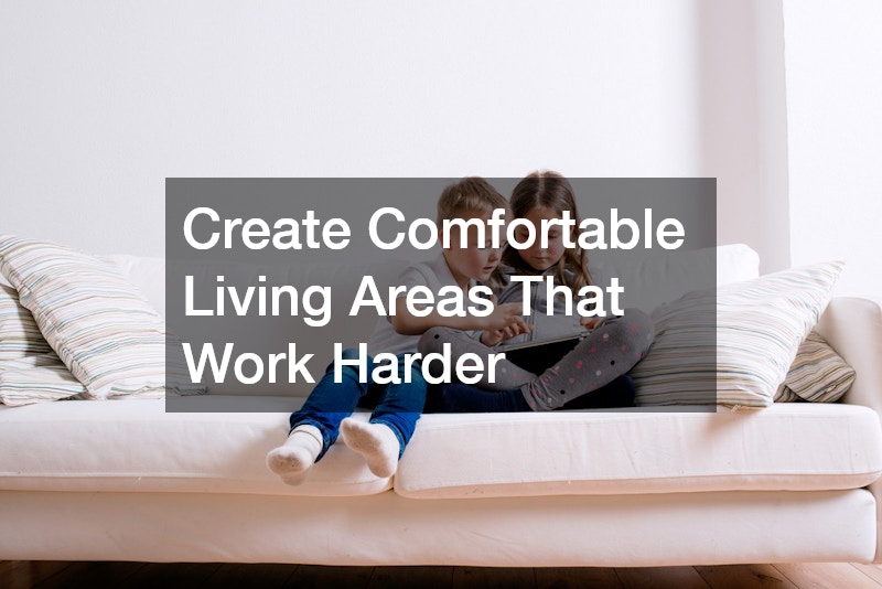 Create Comfortable Living Areas That Work Harder