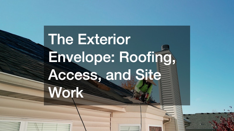The Exterior Envelope: Roofing, Access, and Site Work