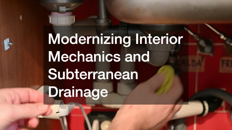 Modernizing Interior Mechanics and Subterranean Drainage