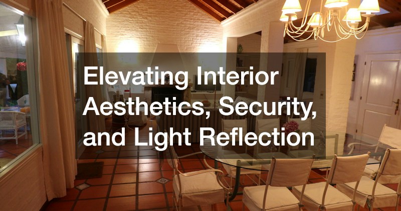 Elevating Interior Aesthetics, Security, and Light Reflection