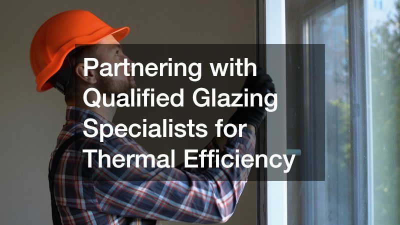 Partnering with Qualified Glazing Specialists for Thermal Efficiency