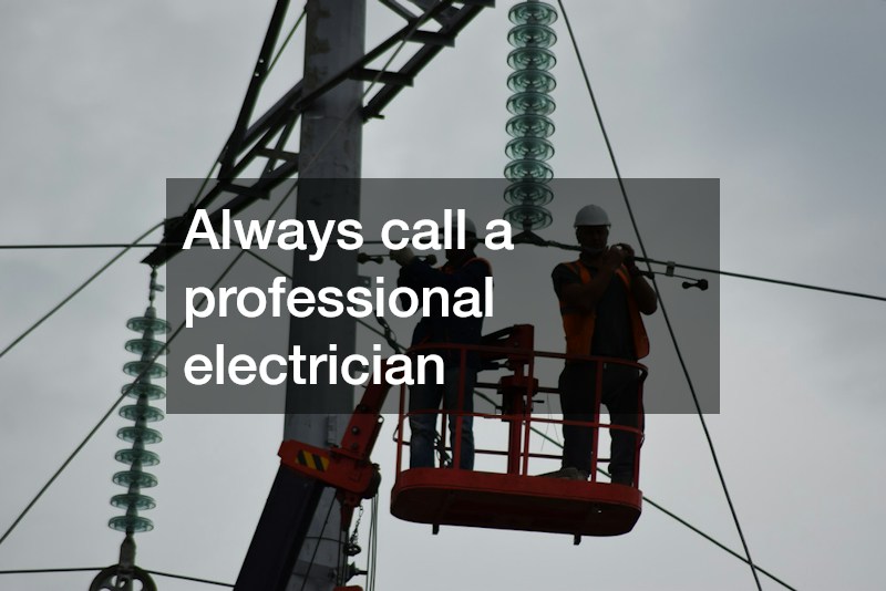Always call a professional electrician