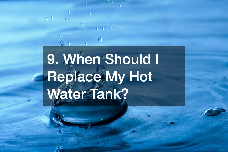 9. When Should I Replace My Hot Water Tank?
