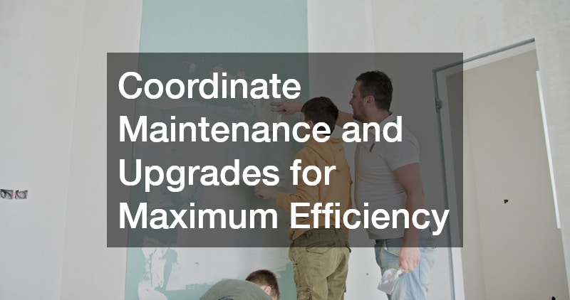 Coordinate Maintenance and Upgrades for Maximum Efficiency