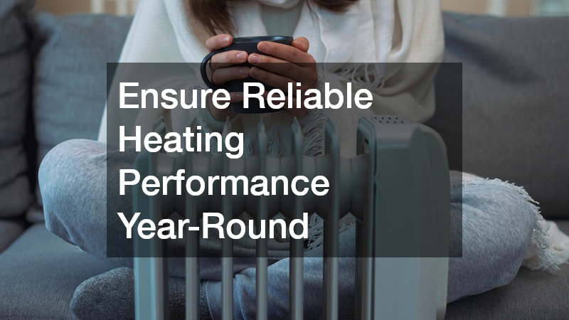 Ensure Reliable Heating Performance Year-Round