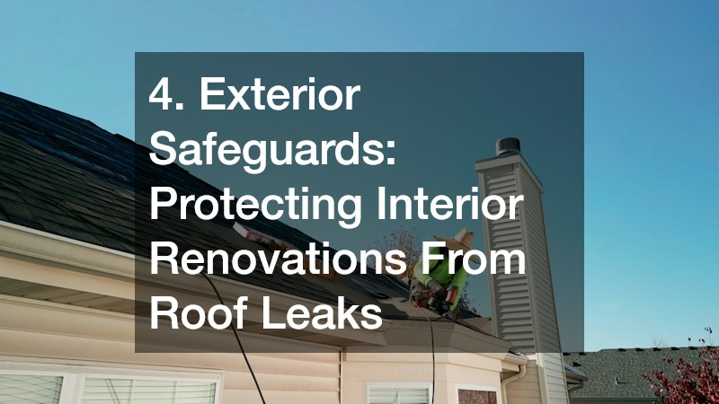 4. Exterior Safeguards: Protecting Interior Renovations From Roof Leaks
