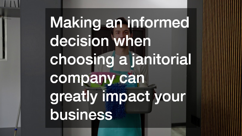 Making an informed decision when choosing a janitorial company can greatly impact your business
