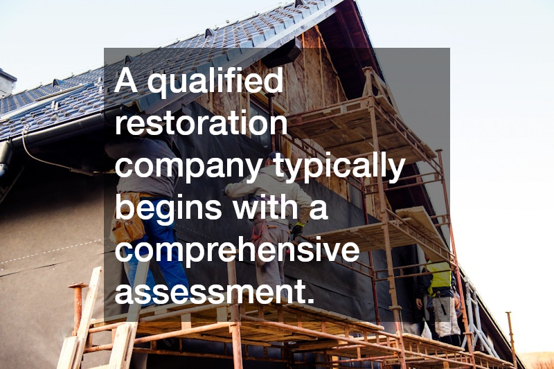 A qualified restoration company typically begins with a comprehensive assessment.
