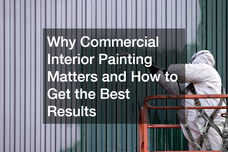 Why Commercial Interior Painting Matters and How to Get the Best Results
