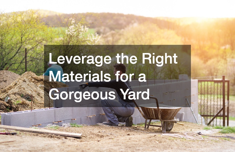 Leverage the Right Materials for a Gorgeous Yard