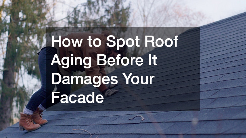 How to Spot Roof Aging Before It Damages Your Facade