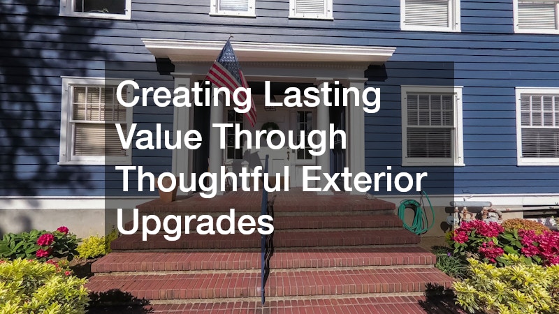 Creating Lasting Value Through Thoughtful Exterior Upgrades