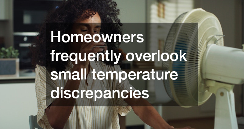 Homeowners frequently overlook small temperature discrepancies