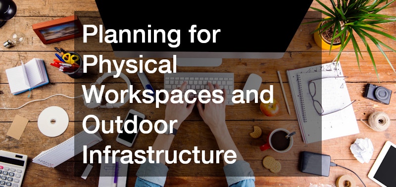Planning for Physical Workspaces and Outdoor Infrastructure