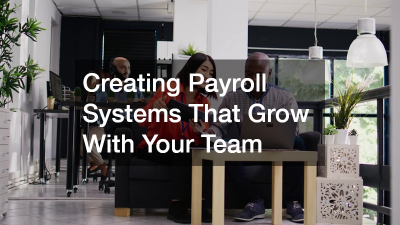 Creating Payroll Systems That Grow With Your Team