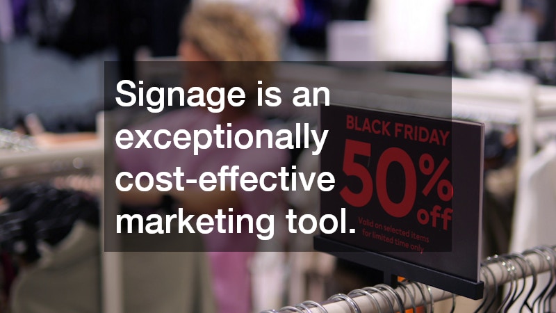 Signage is an exceptionally cost-effective marketing tool.