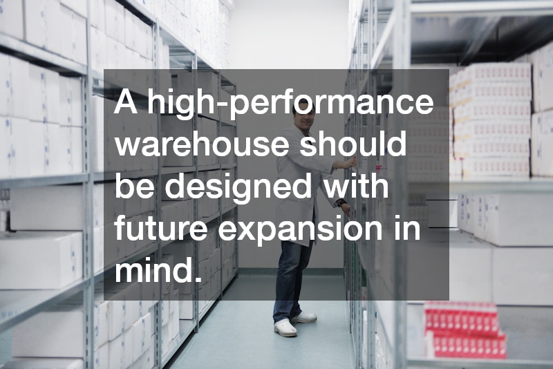 A high-performance warehouse should be designed with future expansion in mind.